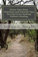 Detox Your Past: Nutrition and Lifestyle Tips For Survivors Seeking Holistic Healing 1523218320 Book Cover