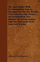 The Apocalypse: With A Commentary And An Introduction On The Reality Of Prediction, The History Of Christendom, The Scheme Of Interpretation 1165109093 Book Cover