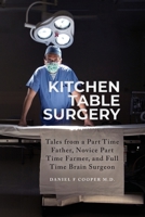 Kitchen Table Surgery: Tales from a Part Time Father, Novice Part Time Farmer, and Full Time Brain Surgeon B0C5ZBYWLW Book Cover