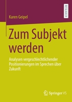 Zum Subjekt Werden: Analysen Vergeschlechtlichender Positionierungen Im Sprechen �ber Zukunft 3658377305 Book Cover