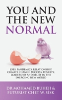 You and the New Normal: Jobs, Pandemics, Relationship, Climate Change, Success, Poverty, Leadership and Belief in the Emerging New World 1728353394 Book Cover