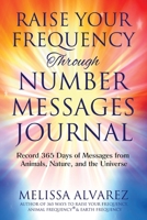 Raise Your Frequency Through Number Messages Journal: Record 365 Days of Messages from Animals, Nature, and the Universe 159611150X Book Cover