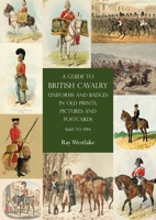 A Guide to British Cavalry Uniforms and Badges in Old Prints, Pictures and Postcards, 1660 to 1914 1783318856 Book Cover
