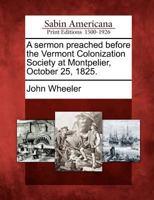 A Sermon Preached Before the Vermont Colonization Society at Montpelier, October 25, 1825. 1275822878 Book Cover