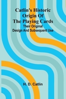 Catlin's Historic Origin of the Playing Cards; Their original design and subsequent use 9366387055 Book Cover