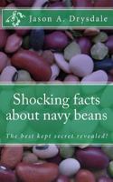 Shocking facts about navy beans: Find out why U.S. Navy used navy beans as a staple food, and why the U.S. Senate serves navy bean soup as a tradition. 1499285124 Book Cover