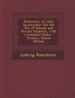 Dictionary Of Latin Synonymes: For The Use Of Schools And Private Students, With A Complete Index... 1275394078 Book Cover