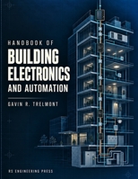Handbook of Building Electronics and Automation: Advanced Design, Integration, Control, Networking, Cybersecurity, Energy Management, and Intelligent Building Systems B0HKGWM5RR Book Cover
