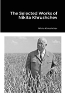 The Selected Works of Nikita Khrushchev 1468101005 Book Cover