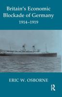 Britain's Economic Blockade of Germany, 1914-1919 (Cass Series--Naval Policy and History, 24) 0714654744 Book Cover