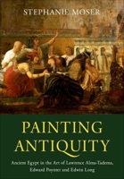 Painting Antiquity: Ancient Egypt in the Art of Lawrence Alma-Tadema, Edward Poynter and Edwin Long 0190697024 Book Cover