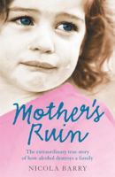 Mother's Ruin: The Extraordinary True Story of How Alcohol Destroys a Family 0755316746 Book Cover