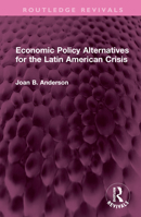 Economic Policy Alternatives for the Latin American Crisis 1032527358 Book Cover