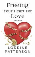 Freeing Your Heart For Love: A Memoir 1636180558 Book Cover
