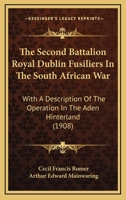 The Second Battalion Royal Dublin Fusiliers in the South African War With a Description of the Operations in the Aden Hinterland 1165607255 Book Cover