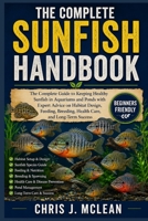 THE COMPLETE SUNFISH HANDBOOK: The Complete Guide to Keeping Healthy Sunfish in Aquariums and Ponds with Expert Advice on Habitat Design, Feeding, Breeding, Health Care, and Long-Term Success B0H82MMNTQ Book Cover