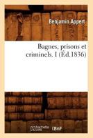 Bagnes, Prisons Et Criminels. I (A0/00d.1836) 2012637795 Book Cover