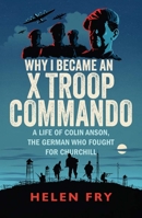 Why I Became an X Troop Commando: A Life of Colin Anson, the German Who Fought for Churchill 0300279515 Book Cover
