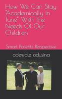 How We Can Stay "Academically In Tune" With The Needs Of Our Children: Smart Parents Perspective 1730765300 Book Cover