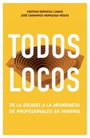 Todos locos: De la escasez a la abundancia de profesionales en minería (Spanish Edition) 9566446004 Book Cover