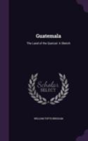 Guatemala, Land of the Quetzal: A Sketch 1145040535 Book Cover