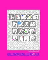 ENJOY YOUR HUGE LIFE: ADULT INSPIRATIONAL COLORING BOOK 1692622803 Book Cover