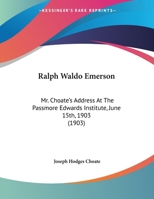 Ralph Waldo Emerson: Mr. Choate's Address At The Passmore Edwards Institute, June 15th, 1903 (1903) 1163876852 Book Cover