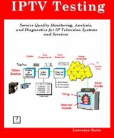 Iptv Testing; Service Quality Monitoring, Analyzing, and Diagnostics for IP Television Systems and Services 1932813888 Book Cover