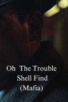 Oh The Trouble Shell Find (Mafia) B0DQ9DF1CM Book Cover