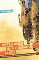 Imprisoned in a Luminous Glare: Photography and the African American Freedom Struggle 0807834300 Book Cover