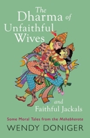 The Dharma of Unfaithful Wives and Faithful Jackals: Some Moral Tales From The Mahabharata 9354477178 Book Cover