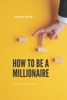 How to Be a Millionaire: Transform Your Life to Be Rich B08P3PCBQ8 Book Cover