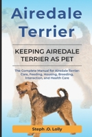 Airedale Terrier: The Complete Manual for Airedale Terrier: Care, Feeding, Housing, Breeding, Interaction, and Health Care B0DWBN66DQ Book Cover