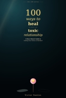 100 WAYS TO HEAL AFTER A TOXIC RELATIONSHIP: A Real, Honest Guide to Getting Your Sense of Self Back (The 100 Series) B0HDKT7V5L Book Cover