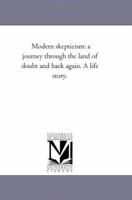 Modern Skepticism - A Journey Through the Land of Doubt and Back Again - A Life Story 1500936324 Book Cover