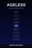 Ageless: Rewriting the Biology of Time (Martin Rothery | The Nine Realms Institute) B0H4B9TFDV Book Cover