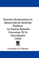 Examina Scripturistica In Quatuordecim Epistolas Paulinas: Ac Septem Epistolas Canonicas, Et In Apocalypsim (1764) 1166054349 Book Cover