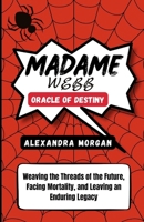 MADAME WEBB: ORACLE OF DESTINY: Weaving the Threads of the Future, Facing Mortality, and Leaving an Enduring Legacy B0CVVJ8BLP Book Cover