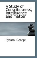 A Study of Consciousness, Intelligence and Matter 1356190529 Book Cover