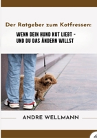 Der Ratgeber zum Kotfressen: Wenn Dein Hund Kot liebt und Du das ändern willst (German Edition) 3384562836 Book Cover