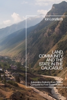 Land, Community, and the State in the Caucasus: Kabardino-Balkaria from Tsarist Conquest to Post-Soviet Politics 1350267635 Book Cover