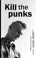 Kill the Punks: A Hated Youth Memoir B0GPWD98T1 Book Cover