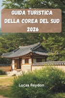 Guida Turistica Della Corea Del Sud 2026: Esplora I Punti Salienti Culturali, Gli Itinerari Costieri, I Festival E I Tour Gastronomici B0FWBJGSJ4 Book Cover