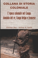 L’epoca coloniale nel Congo: dominio del re, Congo belga e francese (COLLANA DI STORIA COLONIALE) (Italian Edition) B0G6SSKLZN Book Cover