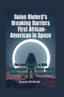 Guion Bluford's Breaking Barriers First African-American in Space: The Inspiring Story of NASA Astronaut Guion "Guy" Bluford and His Impact on Space race Exploration B0CW5Q24L3 Book Cover