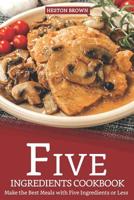 Five Ingredients Cookbook: Make the Best Meals with Five Ingredients or Less 109356217X Book Cover