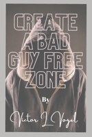 CREATE A BAD GUY FREE ZONE null Book Cover