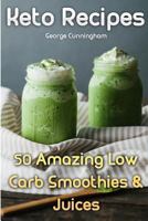 Keto Recipes: 50 Amazing Low Carb Smoothies & Juices 1983875317 Book Cover