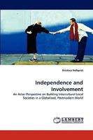 Independence and Involvement: An Actor-Perspective on Building Intercultural Local Societies in a Globalised, Postmodern World 3838337980 Book Cover