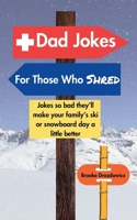 Dad Jokes For Those Who Shred: Jokes so bad they'll make your family's ski or snowboard day a little better B0DJHKMGKM Book Cover